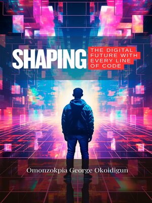 cover image of Shaping the Digital Future With Every Line of Code